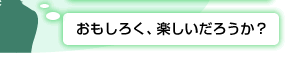 おもしろく、楽しいだろうか？